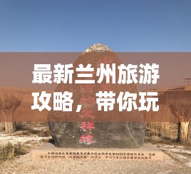 最新兰州旅游攻略，带你玩转西北风情之旅！