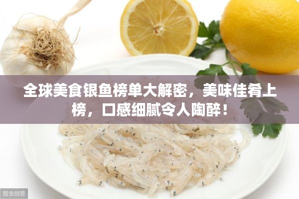 全球美食银鱼榜单大解密，美味佳肴上榜，口感细腻令人陶醉！