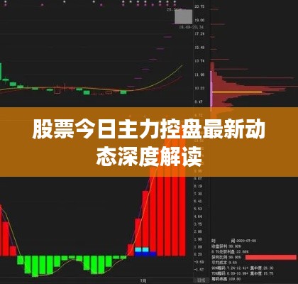 股票今日主力控盘最新动态深度解读