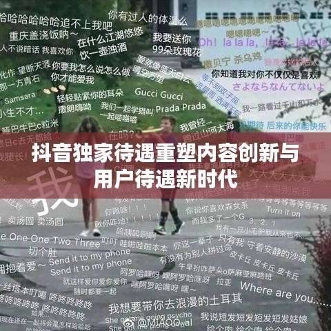 抖音独家待遇重塑内容创新与用户待遇新时代