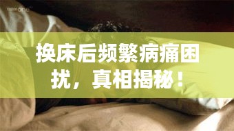 换床后频繁病痛困扰，真相揭秘！