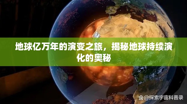 地球亿万年的演变之旅，揭秘地球持续演化的奥秘
