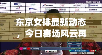 东京女排最新动态，今日赛场风云再掀波澜！