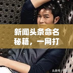 新闻头条命名秘籍，一网打尽全热点资讯！