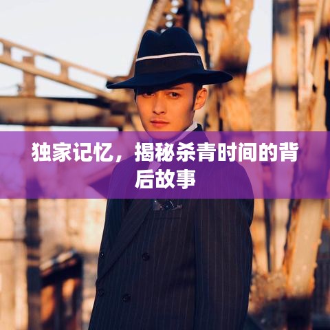 独家记忆，揭秘杀青时间的背后故事