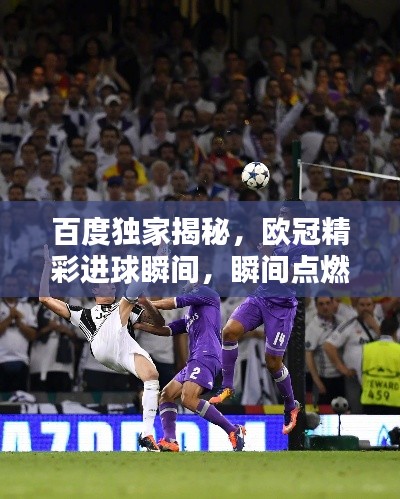 百度独家揭秘，欧冠精彩进球瞬间，瞬间点燃激情！
