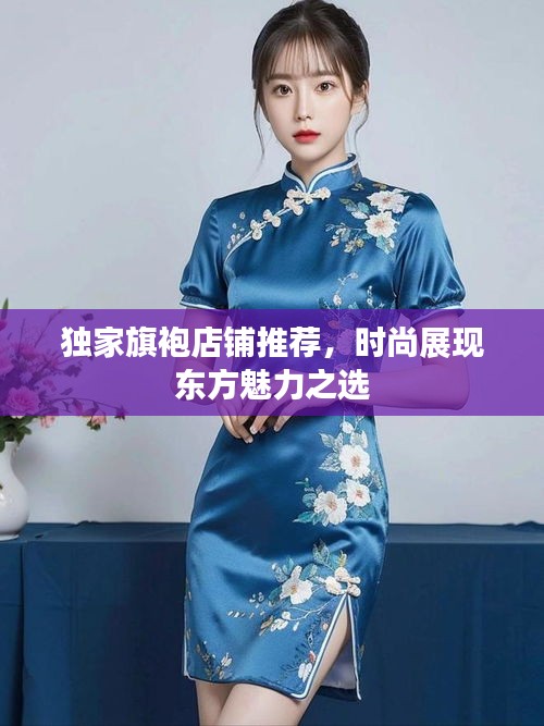 独家旗袍店铺推荐，时尚展现东方魅力之选