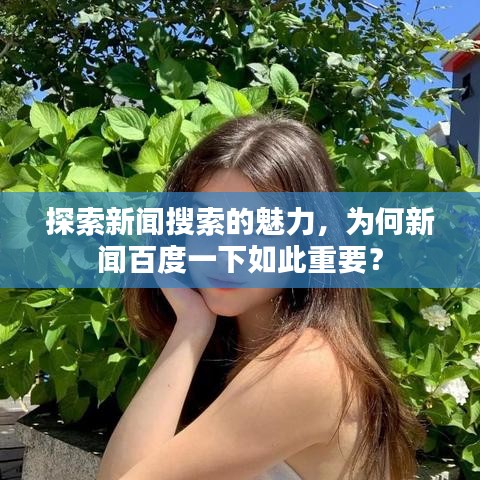 探索新闻搜索的魅力，为何新闻百度一下如此重要？