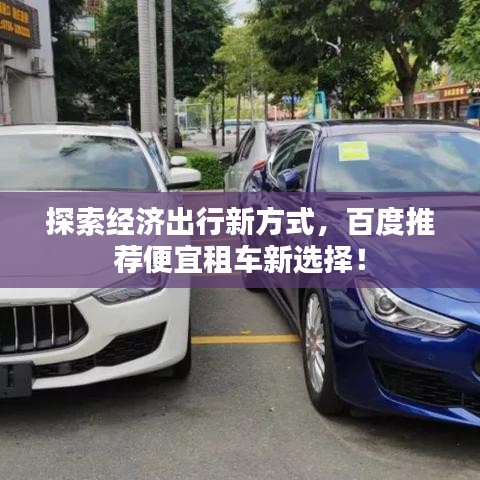 探索经济出行新方式，百度推荐便宜租车新选择！