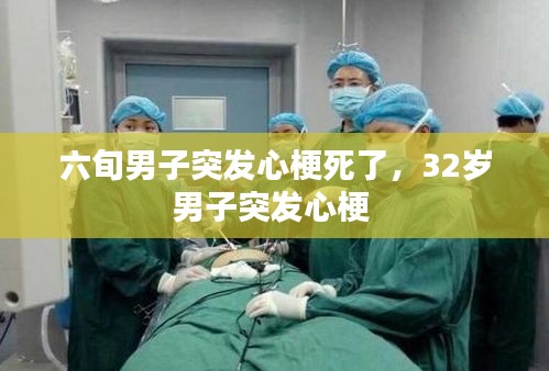 六旬男子突发心梗死了，32岁男子突发心梗 