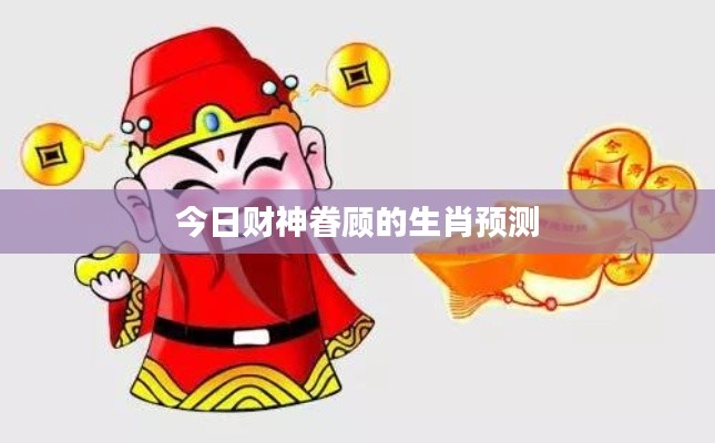 今日财神眷顾的生肖预测
