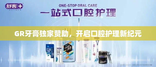 GR牙膏独家赞助，开启口腔护理新纪元