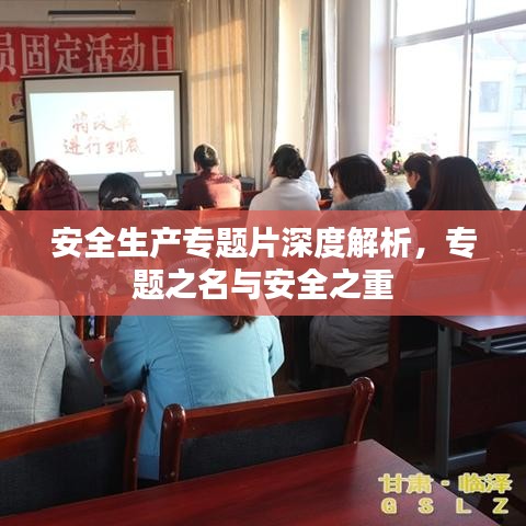 安全生产专题片深度解析，专题之名与安全之重